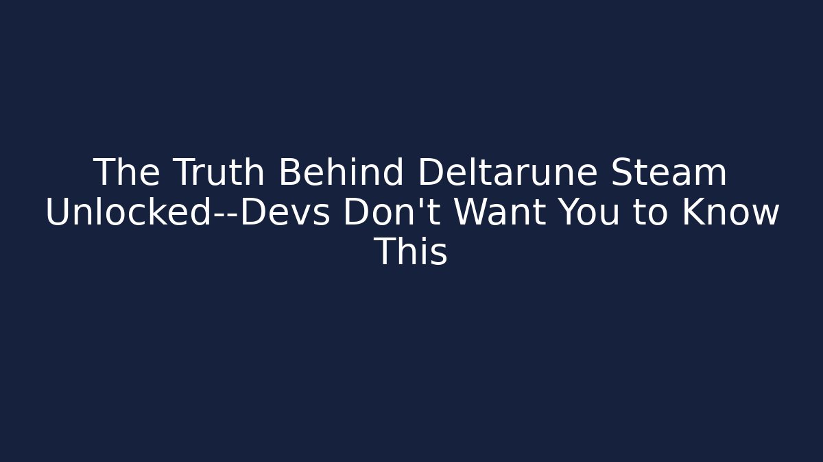 The Truth Behind Deltarune Steam Unlocked—Devs Don't Want You to Know This