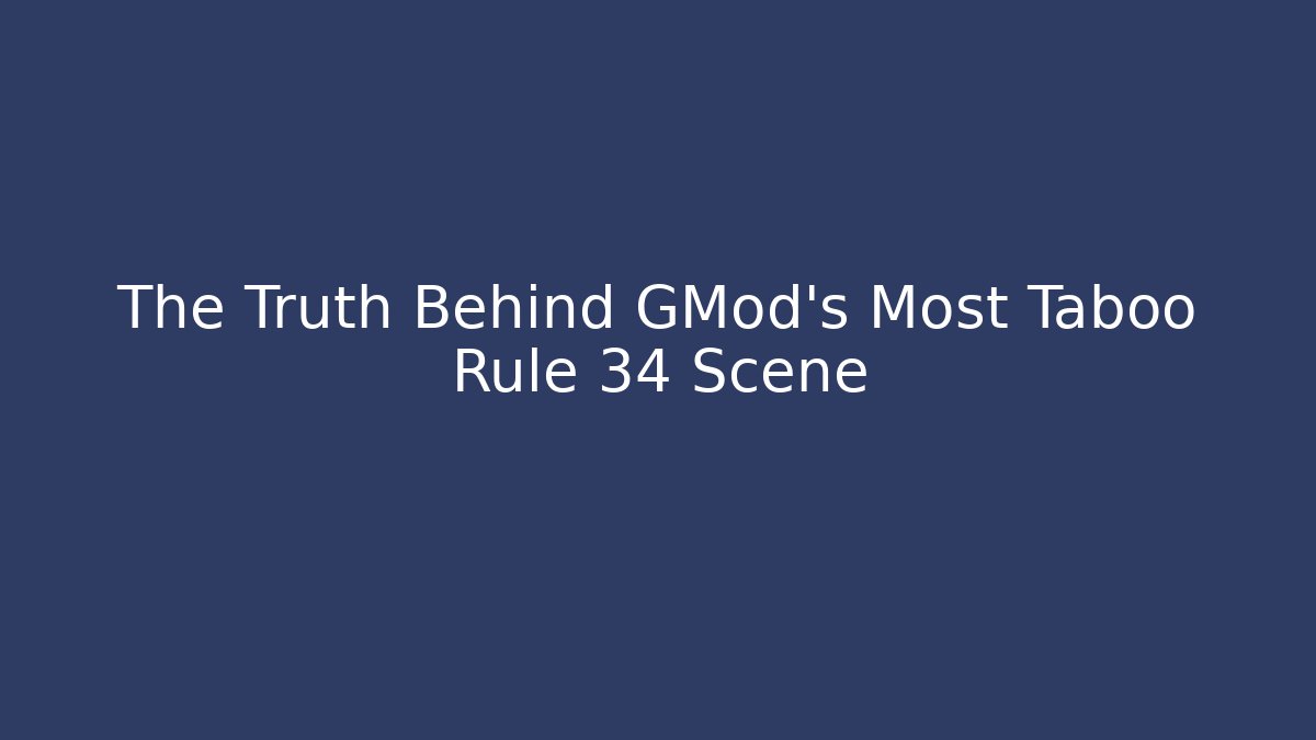 The Truth Behind GMod's Most Taboo Rule 34 Scene