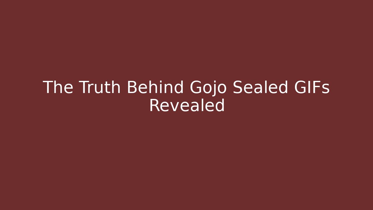 The Truth Behind Gojo Sealed GIFs Revealed