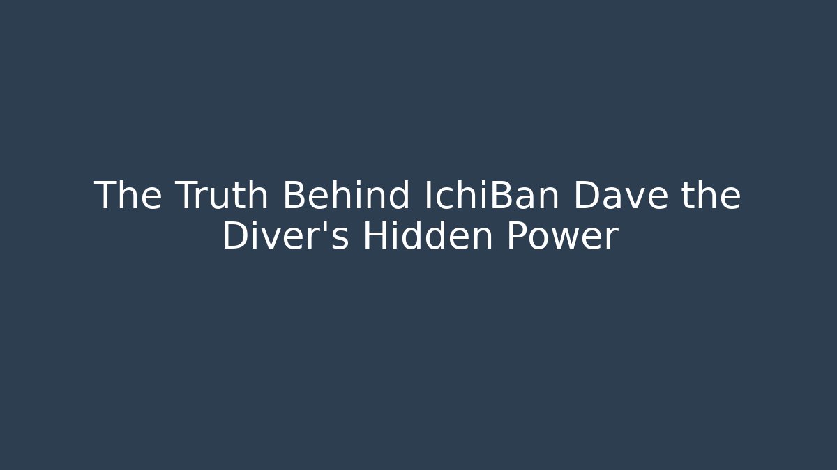 The Truth Behind IchiBan Dave the Diver's Hidden Power