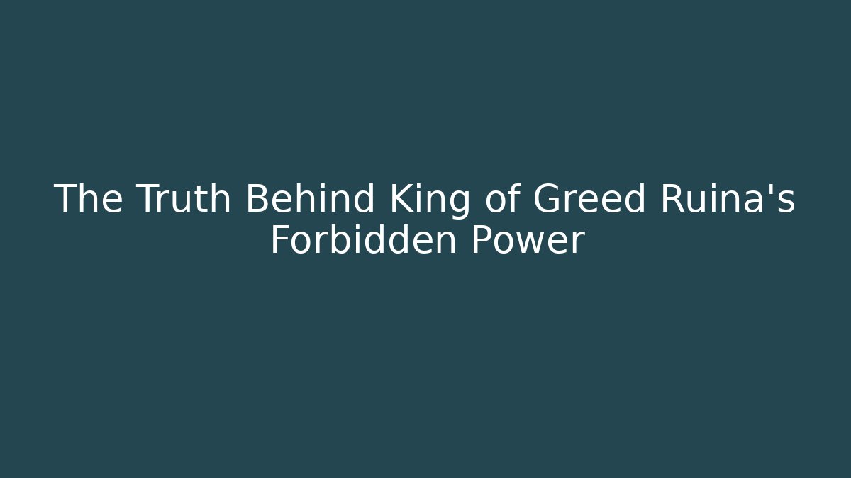 The Truth Behind King of Greed Ruina's Forbidden Power