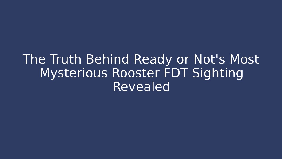 The Truth Behind Ready or Not's Most Mysterious Rooster FDT Sighting Revealed