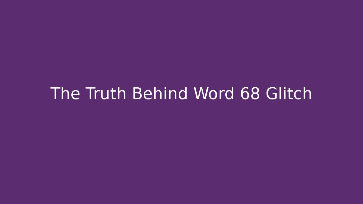 The Truth Behind Word 68 Glitch