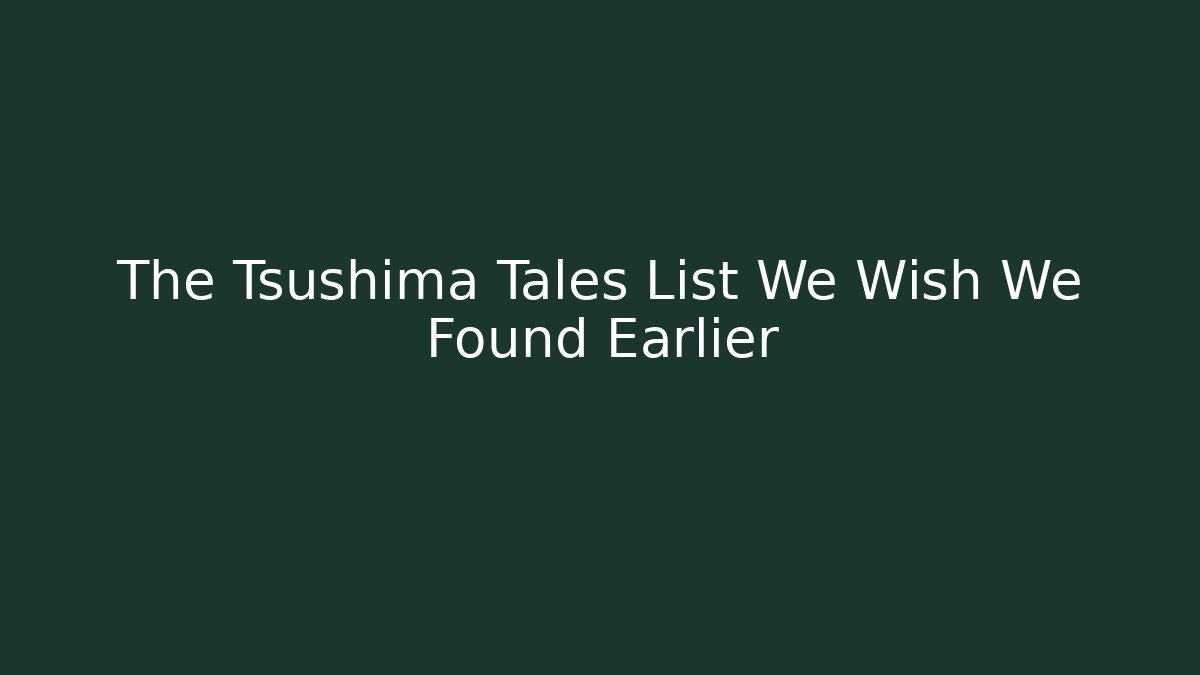 The Tsushima Tales List We Wish We Found Earlier
