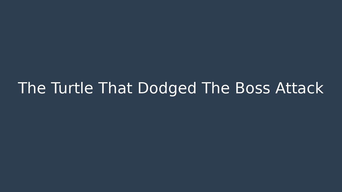 The Turtle That Dodged The Boss Attack