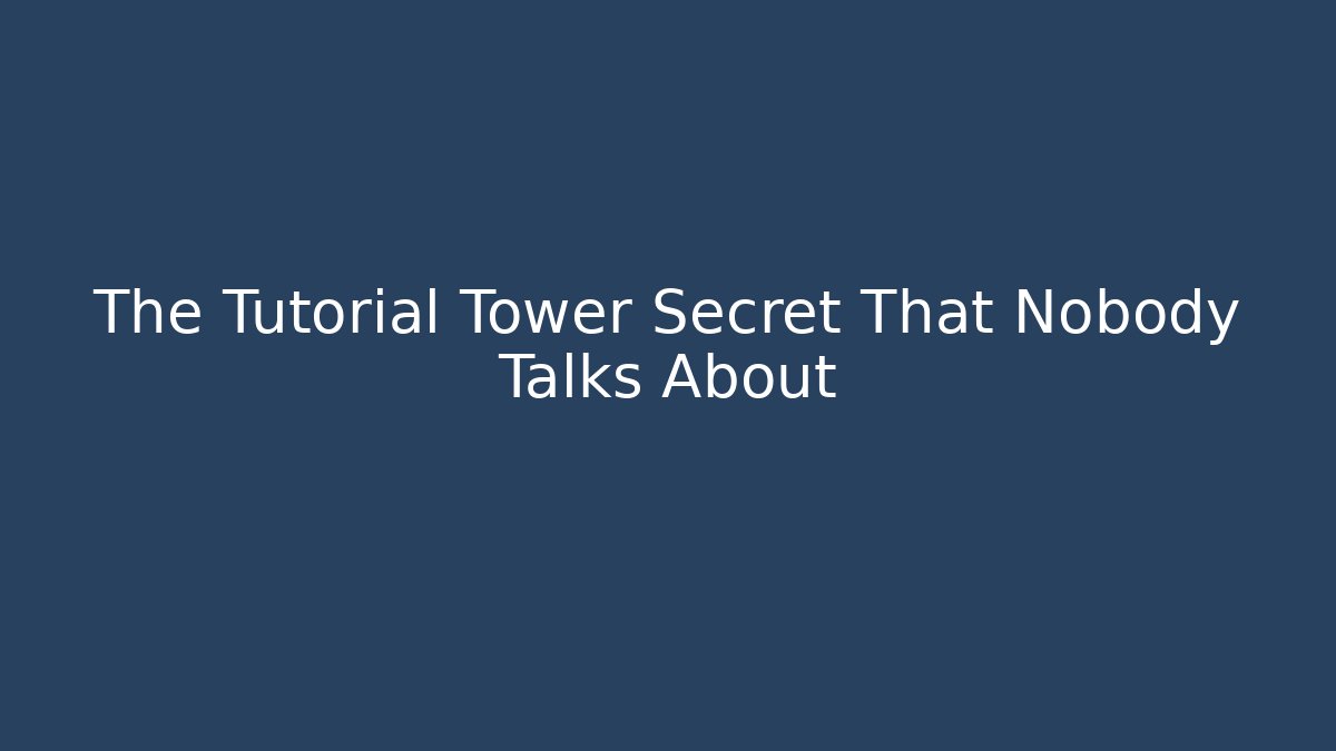 The Tutorial Tower Secret That Nobody Talks About