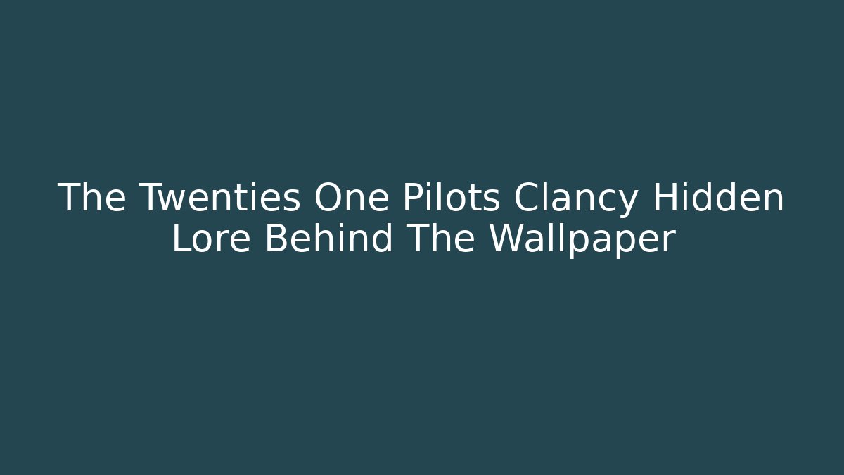 The Twenties One Pilots Clancy Hidden Lore Behind The Wallpaper