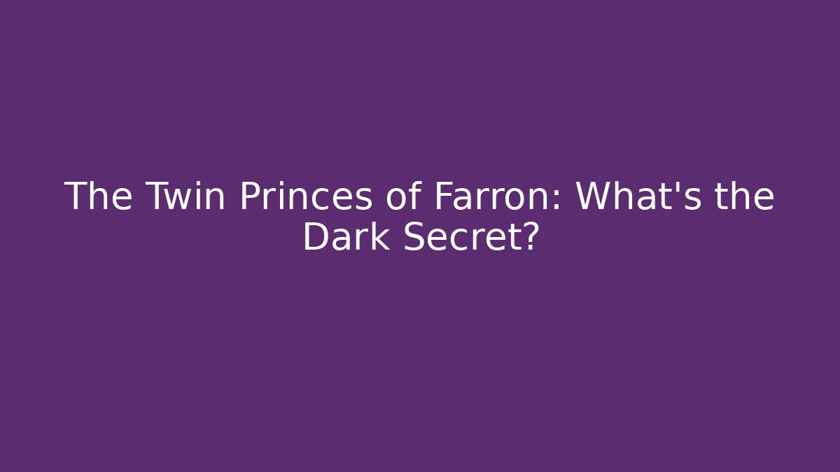 The Twin Princes of Farron: What’s the Dark Secret?