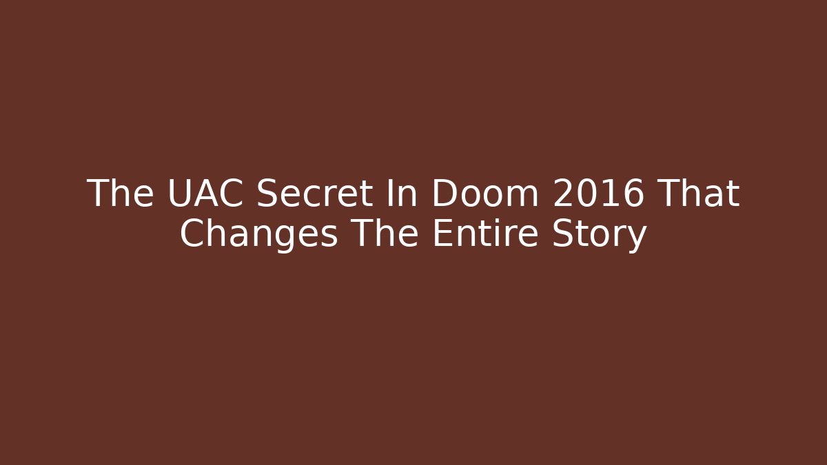 The UAC Secret In Doom 2016 That Changes The Entire Story