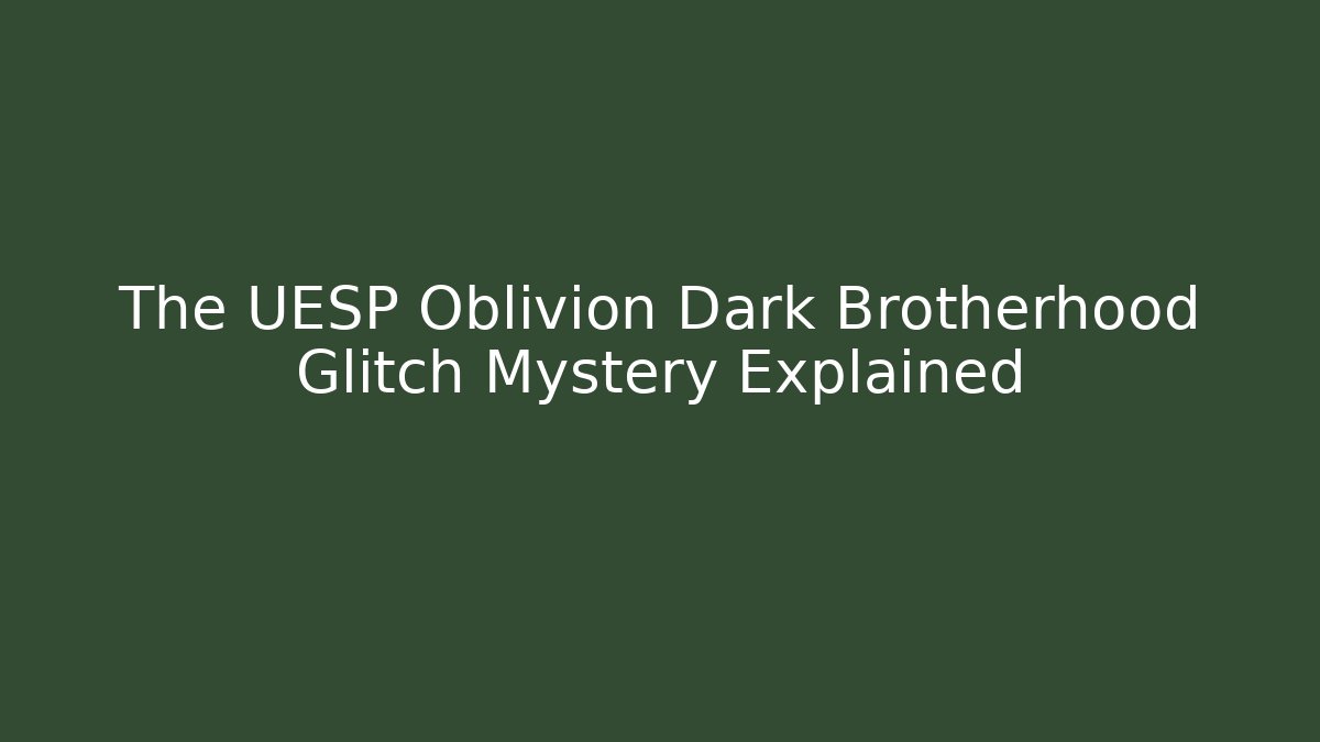 The UESP Oblivion Dark Brotherhood Glitch Mystery Explained