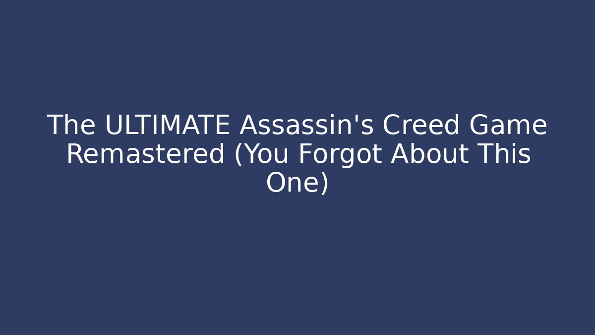 The ULTIMATE Assassin's Creed Game Remastered (You Forgot About This One)