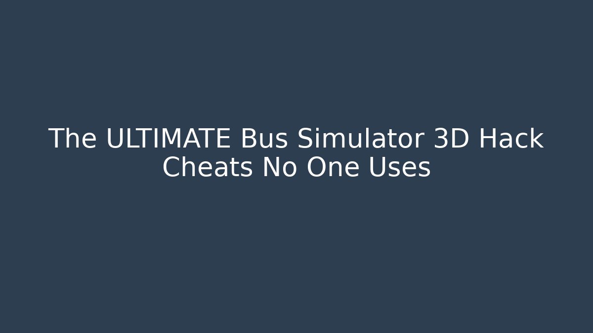 The ULTIMATE Bus Simulator 3D Hack Cheats No One Uses