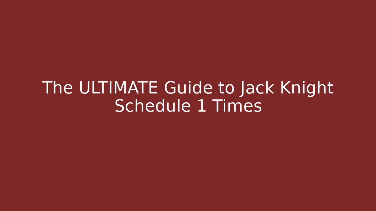 The ULTIMATE Guide to Jack Knight Schedule 1 Times