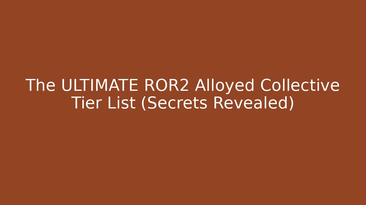 The ULTIMATE ROR2 Alloyed Collective Tier List (Secrets Revealed)