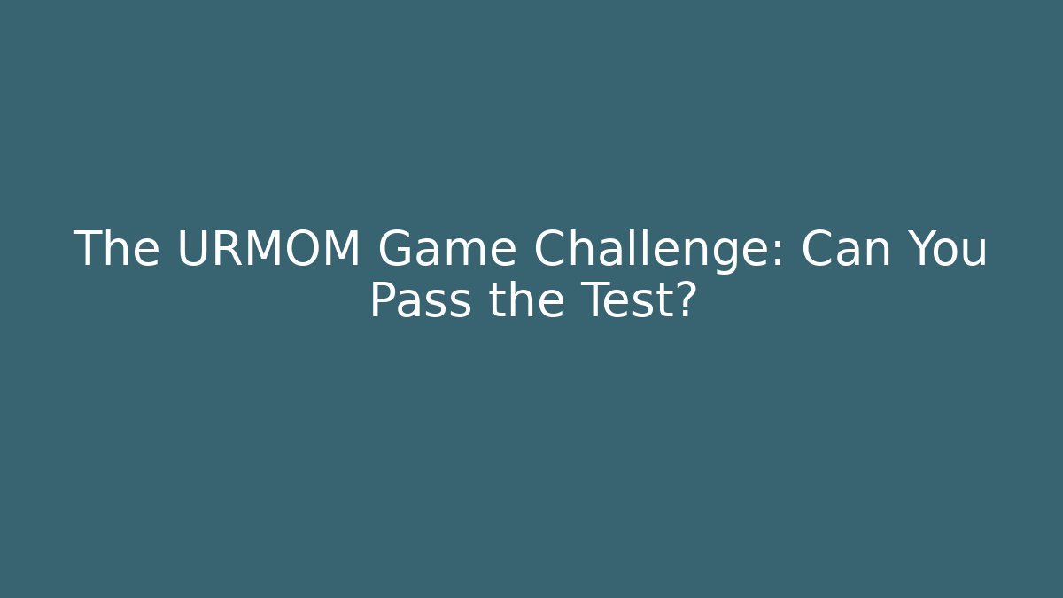 The URMOM Game Challenge: Can You Pass the Test?