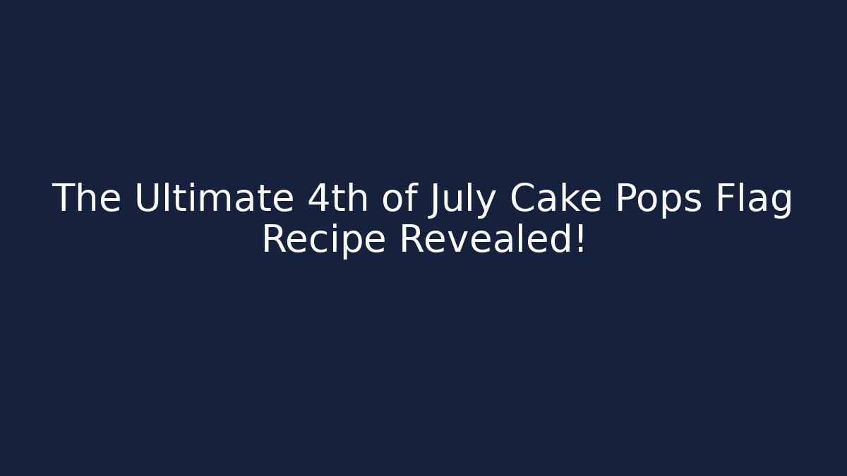 The Ultimate 4th of July Cake Pops Flag Recipe Revealed! - Andrea Zevedo