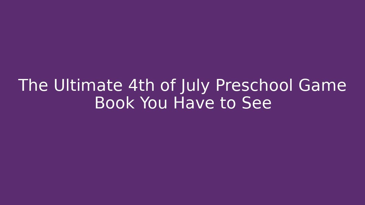 The Ultimate 4th of July Preschool Game Book You Have to See