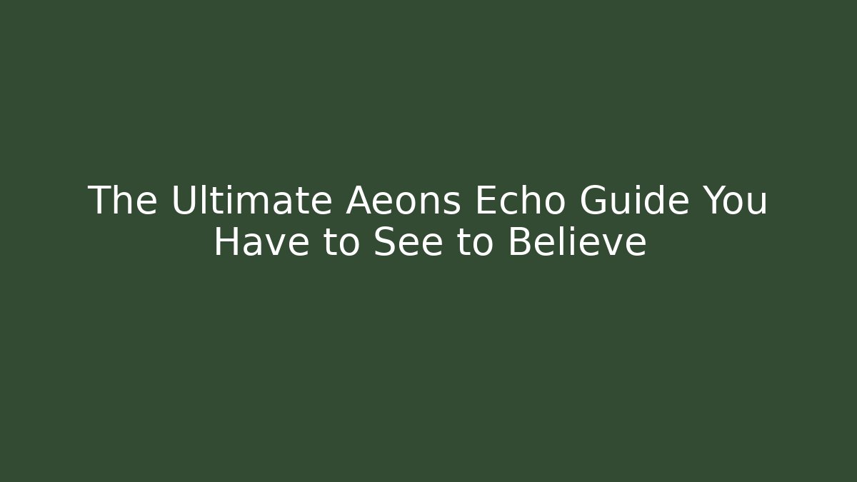 The Ultimate Aeons Echo Guide You Have to See to Believe