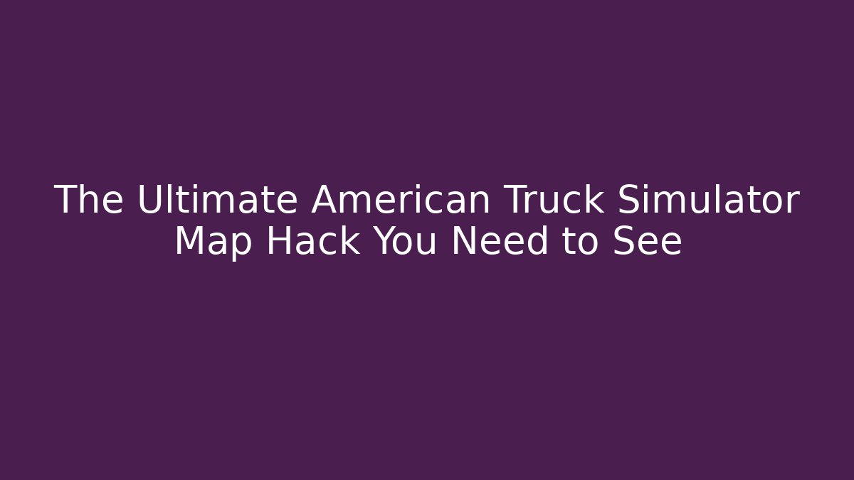 The Ultimate American Truck Simulator Map Hack You Need to See