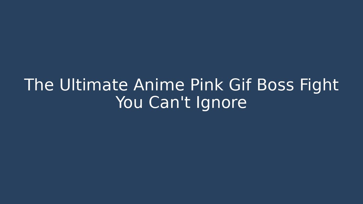 The Ultimate Anime Pink Gif Boss Fight You Can't Ignore