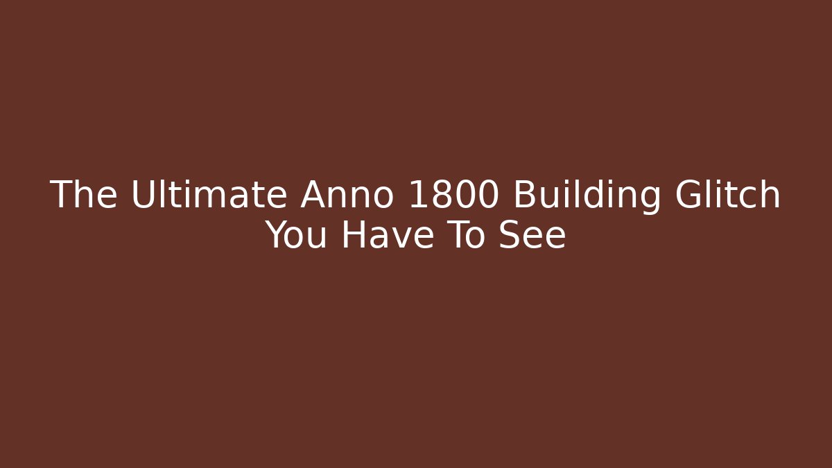 The Ultimate Anno 1800 Building Glitch You Have To See