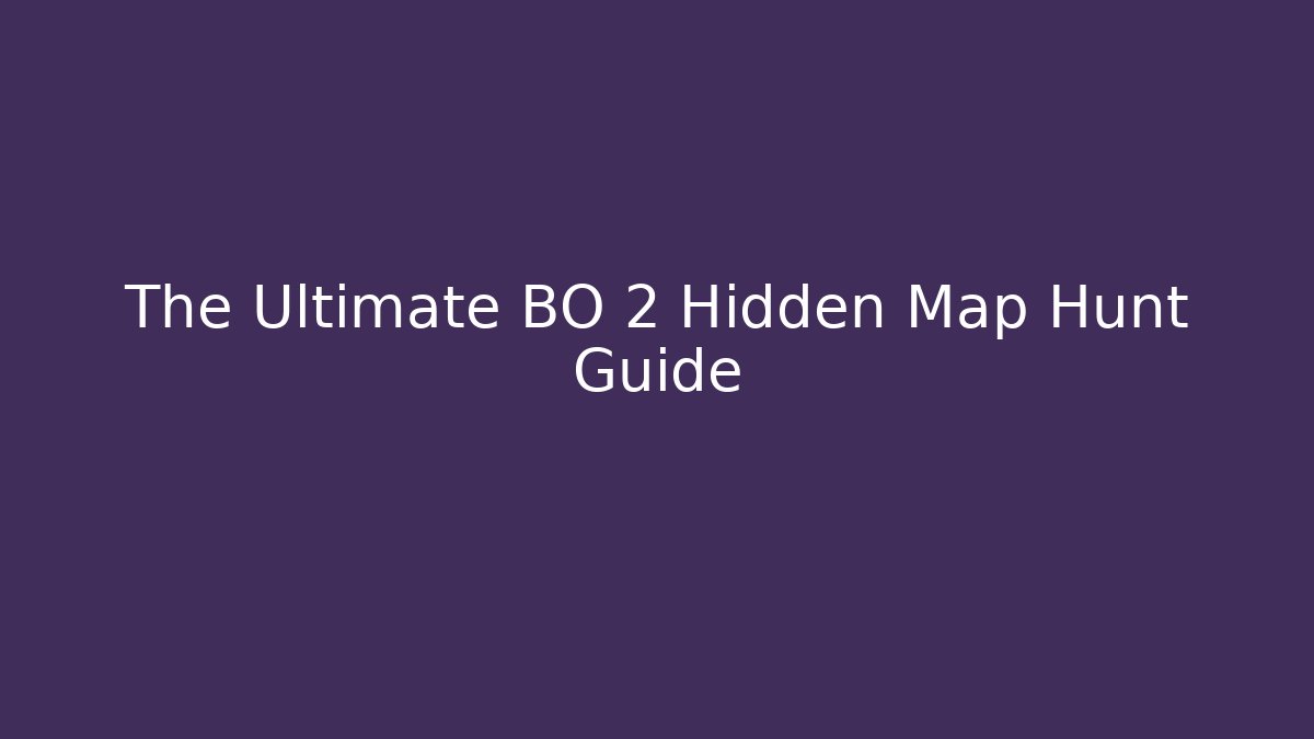 The Ultimate BO 2 Hidden Map Hunt Guide