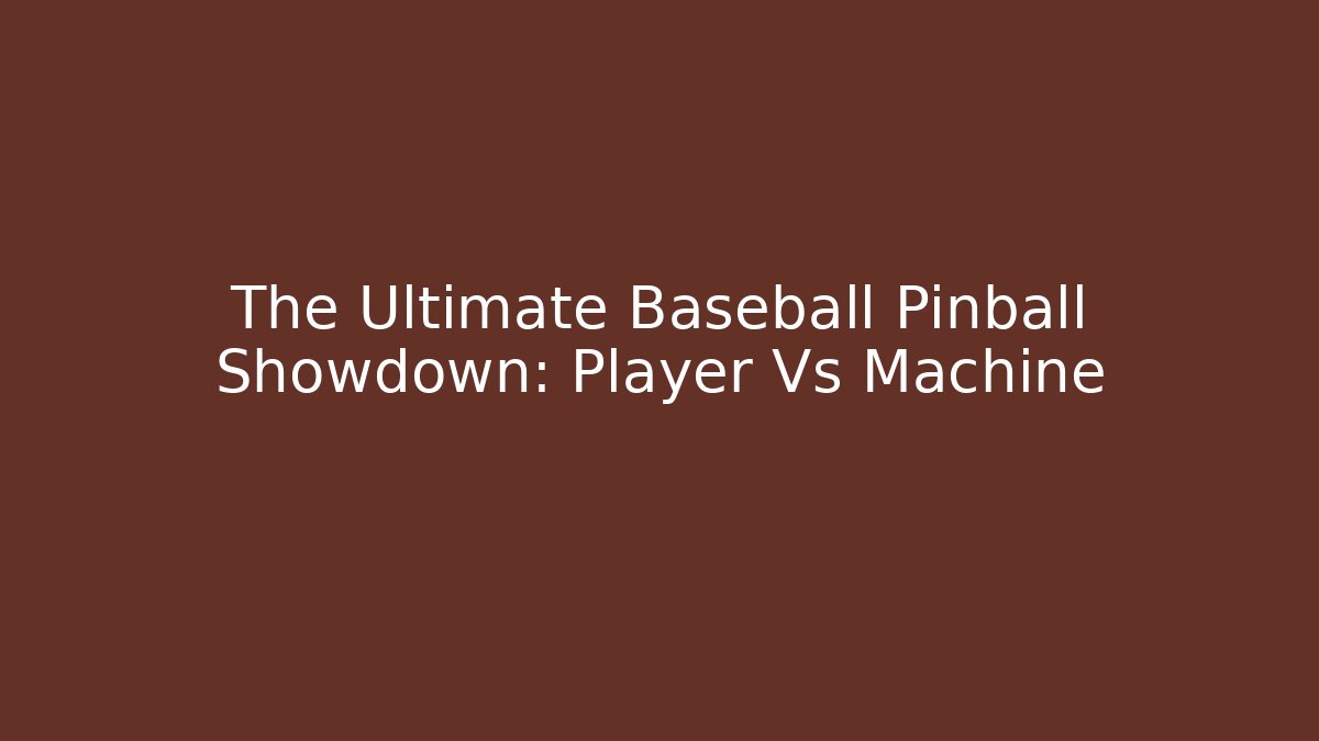 The Ultimate Baseball Pinball Showdown: Player Vs Machine