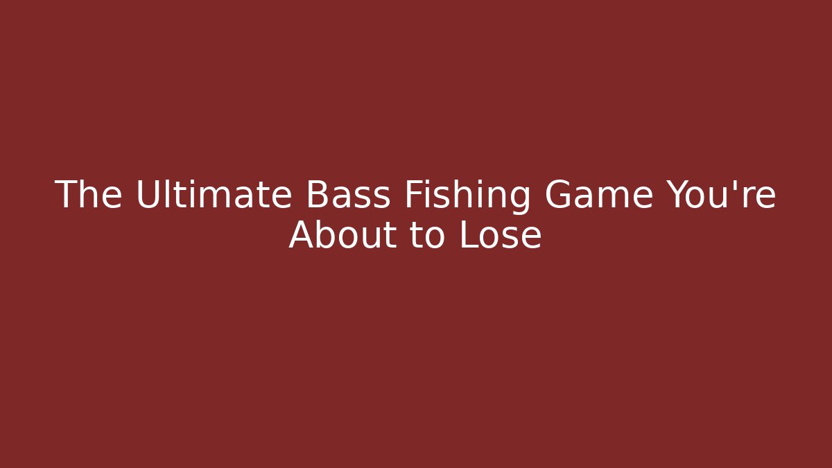 The Ultimate Bass Fishing Game You're About to Lose