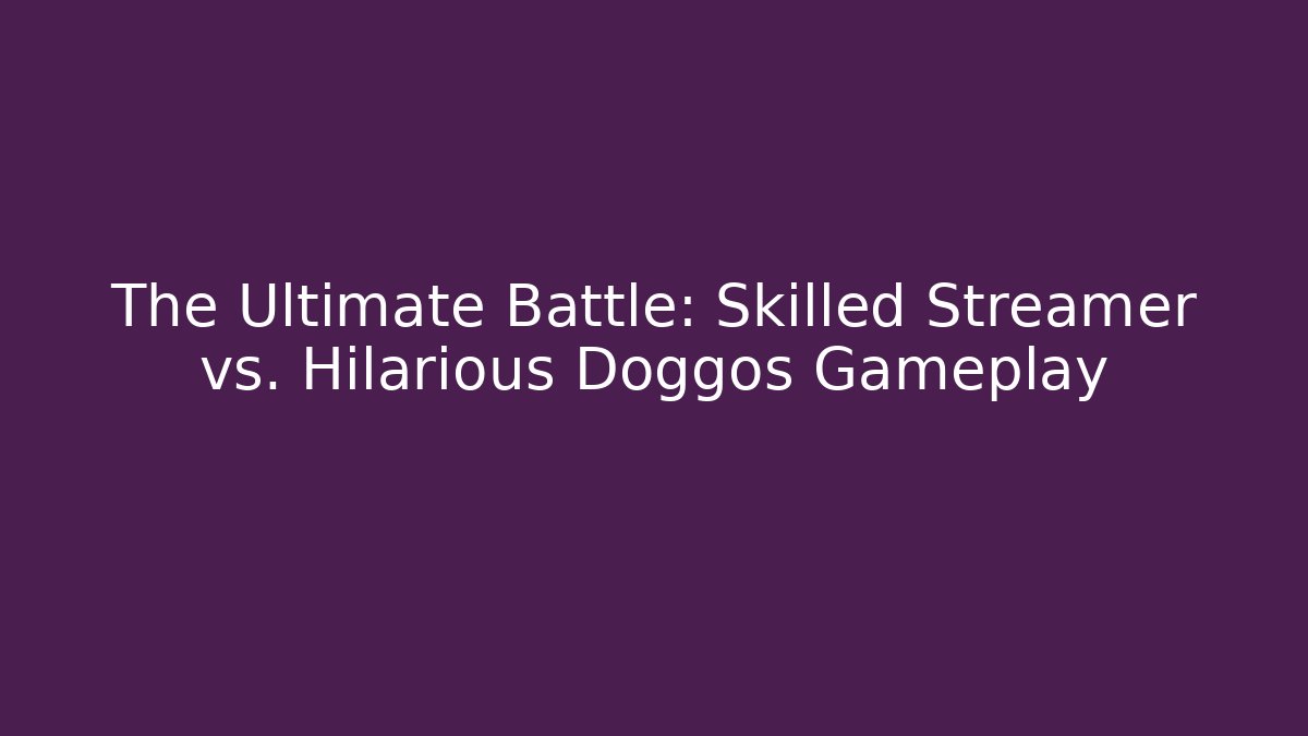 The Ultimate Battle: Skilled Streamer vs. Hilarious Doggos Gameplay