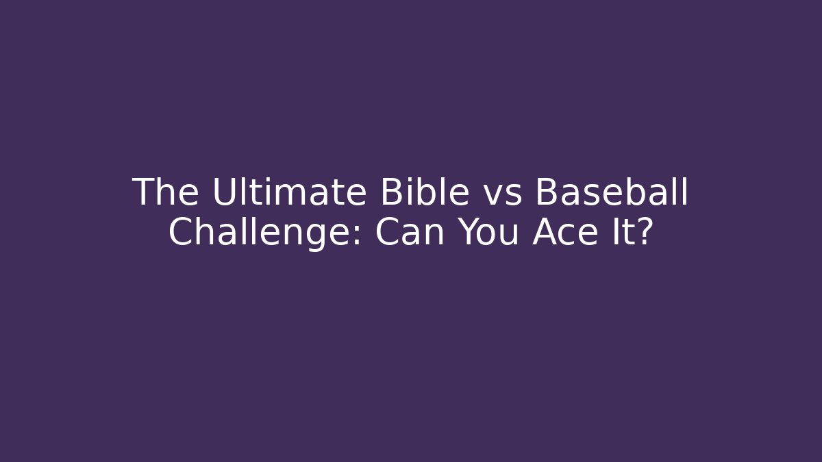 The Ultimate Bible vs Baseball Challenge: Can You Ace It?