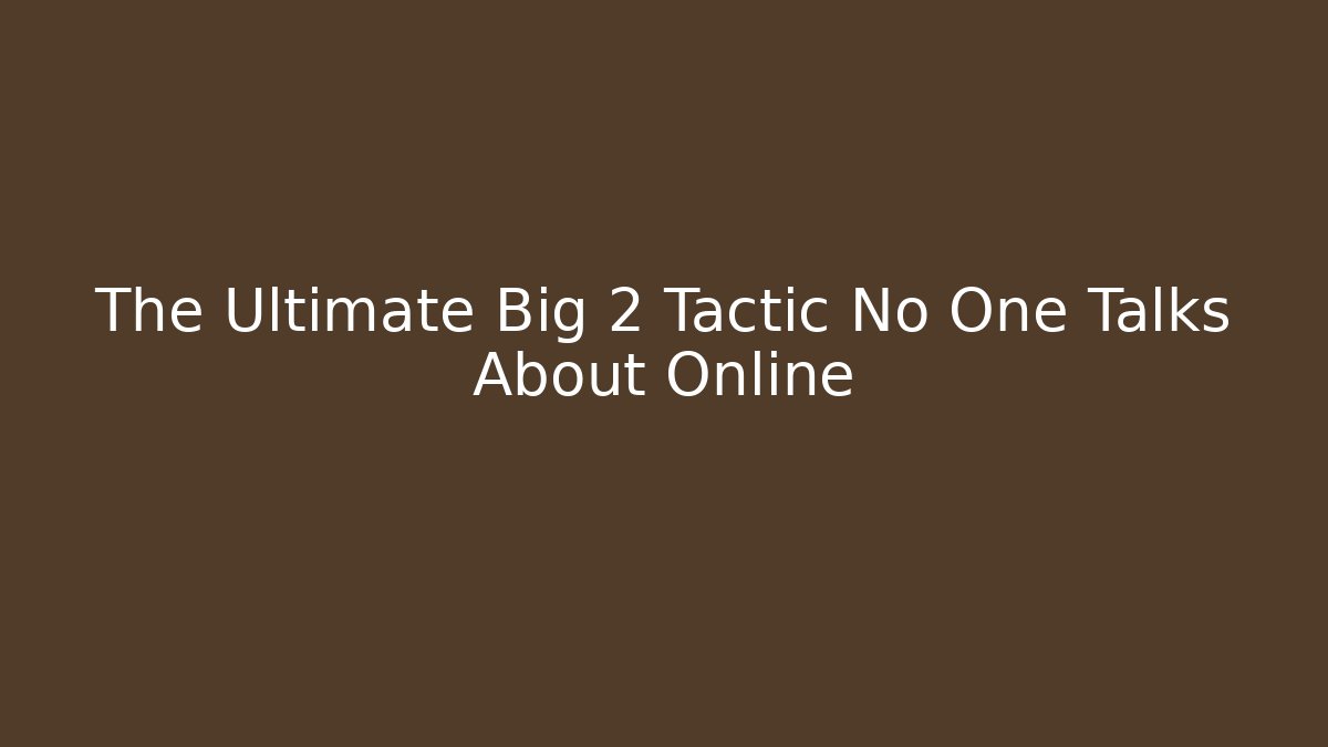 The Ultimate Big 2 Tactic No One Talks About Online