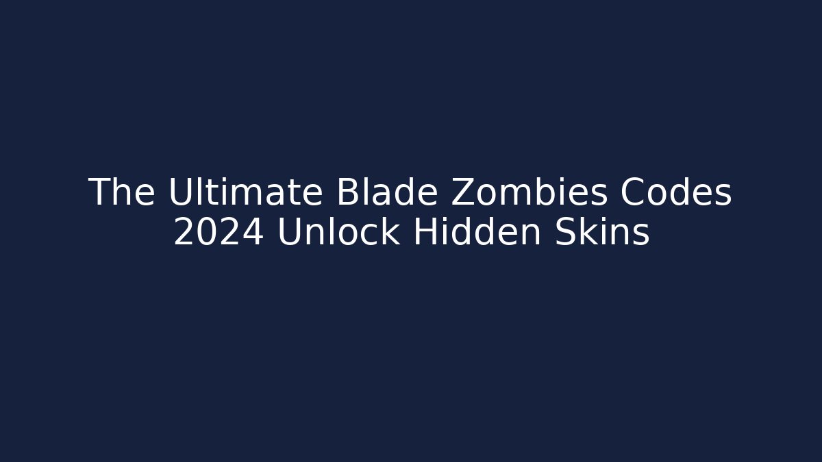The Ultimate Blade Zombies Codes 2024 Unlock Hidden Skins