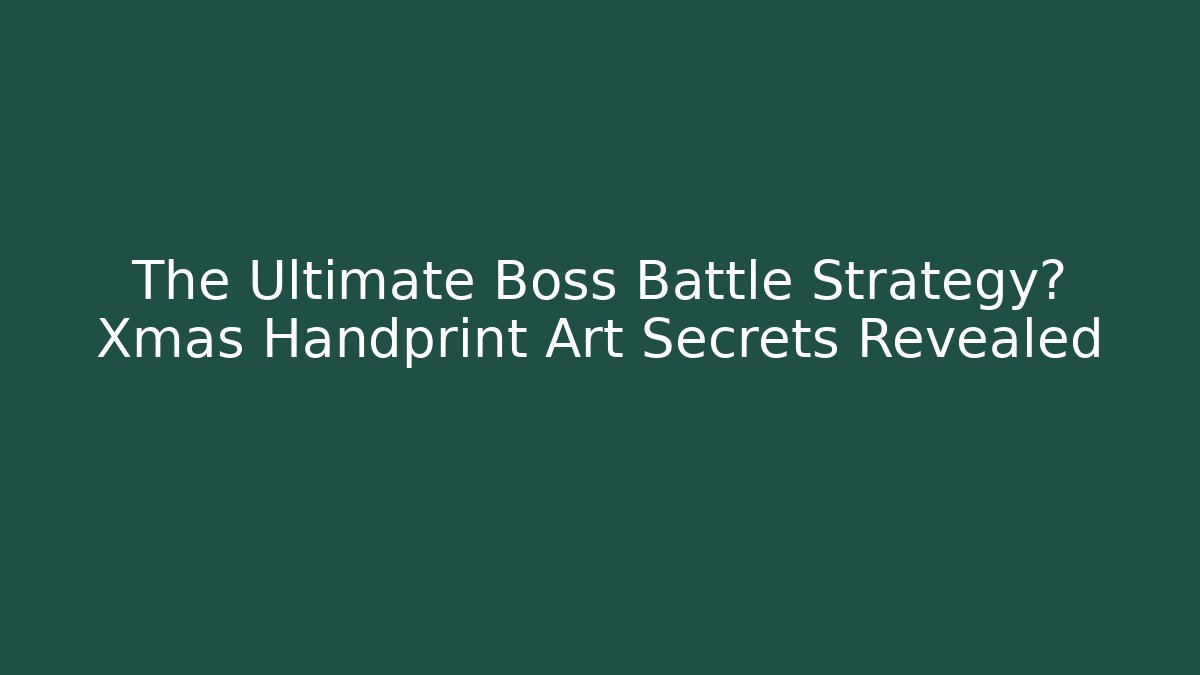 The Ultimate Boss Battle Strategy? Xmas Handprint Art Secrets Revealed