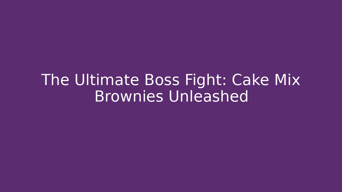 The Ultimate Boss Fight: Cake Mix Brownies Unleashed - Andrea Zevedo