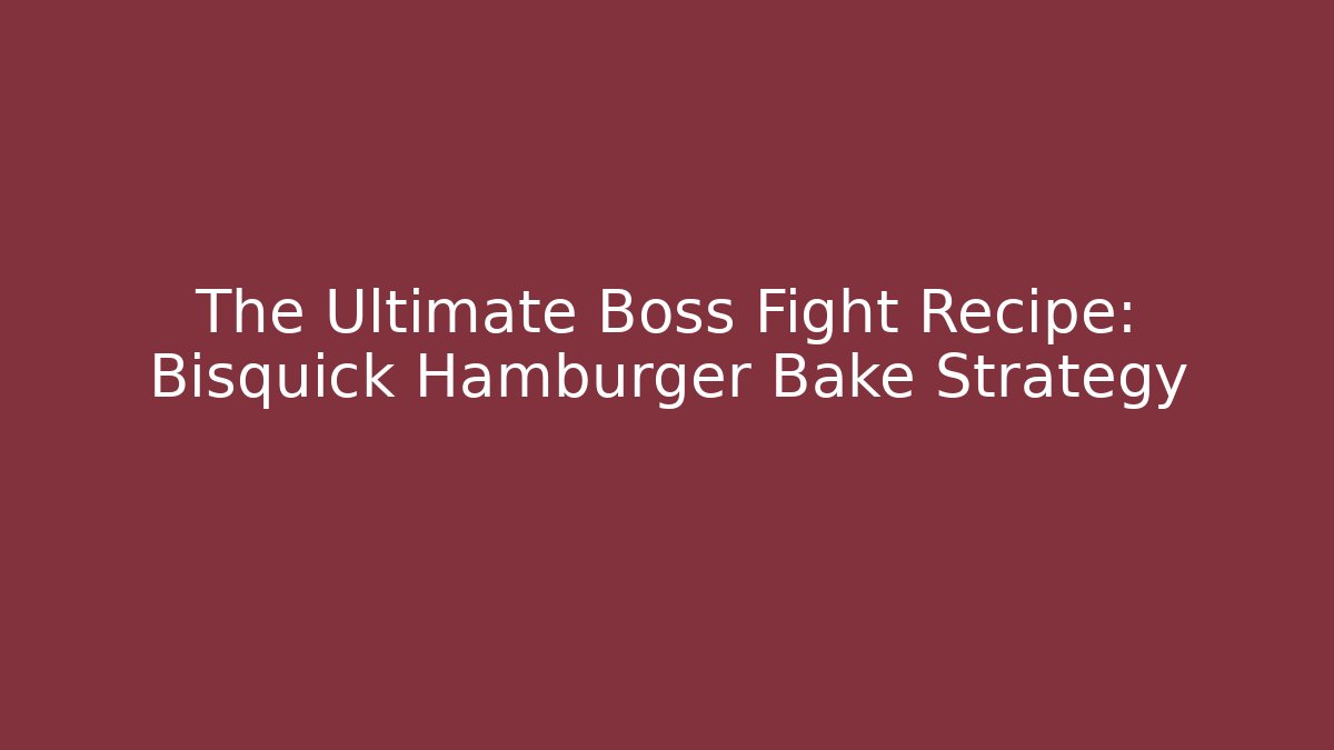The Ultimate Boss Fight Recipe: Bisquick Hamburger Bake Strategy