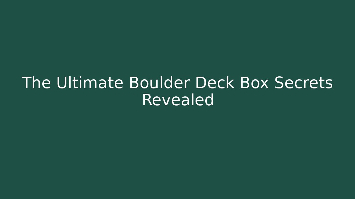 The Ultimate Boulder Deck Box Secrets Revealed