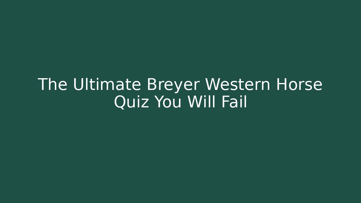 The Ultimate Breyer Western Horse Quiz You Will Fail