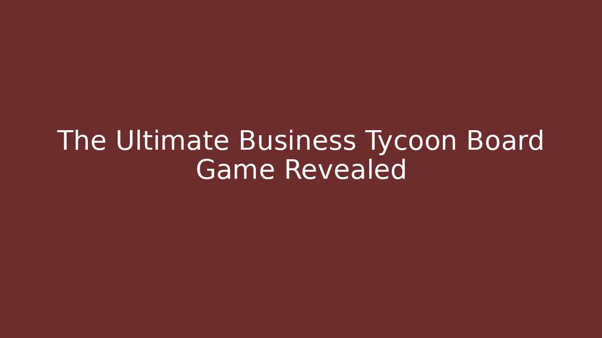 The Ultimate Business Tycoon Board Game Revealed