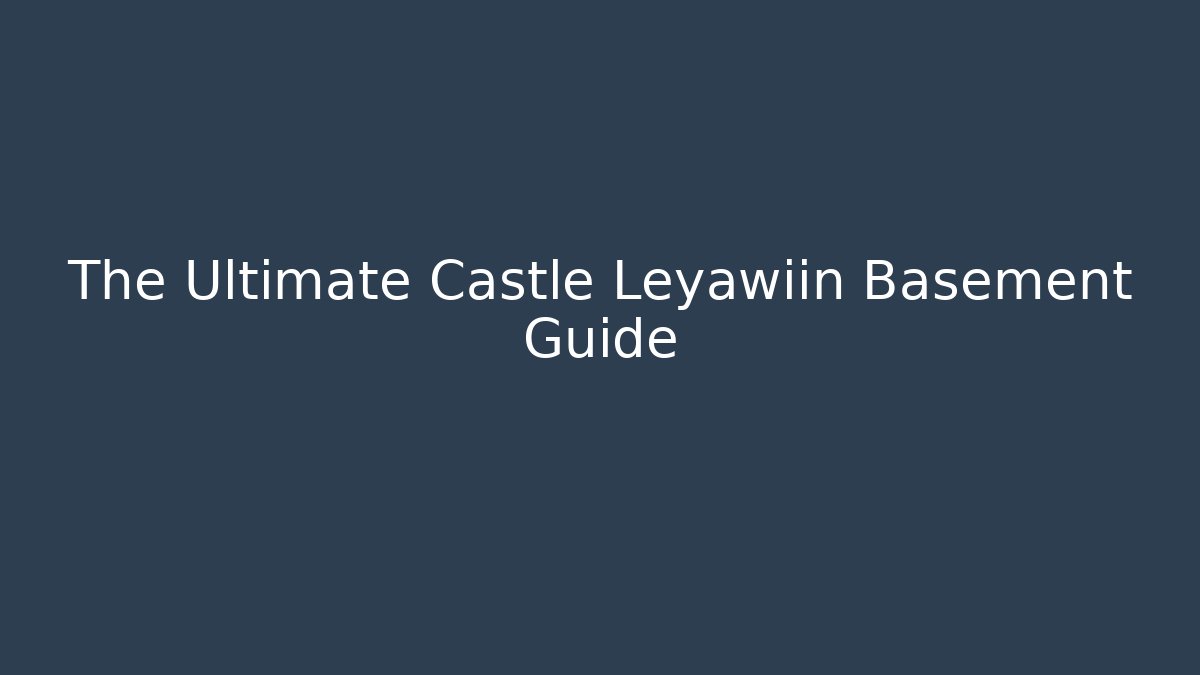 The Ultimate Castle Leyawiin Basement Guide