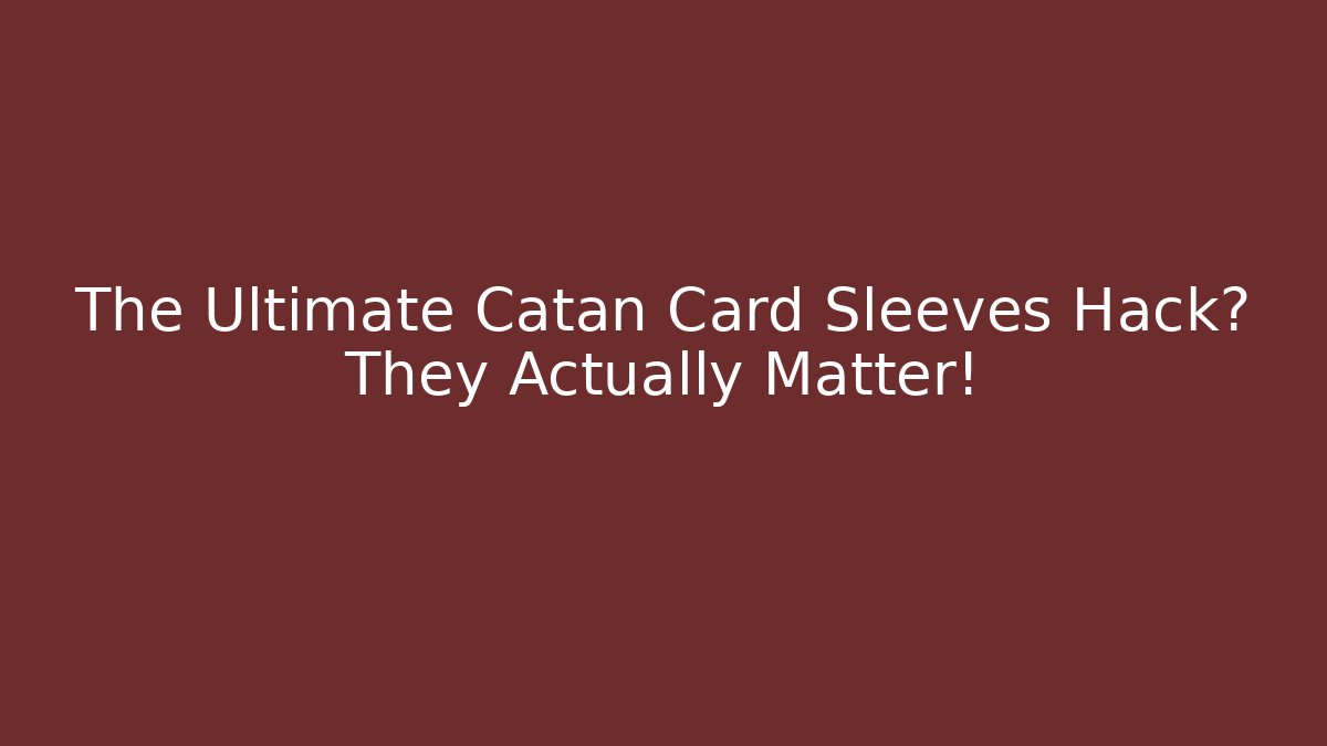 The Ultimate Catan Card Sleeves Hack? They Actually Matter!