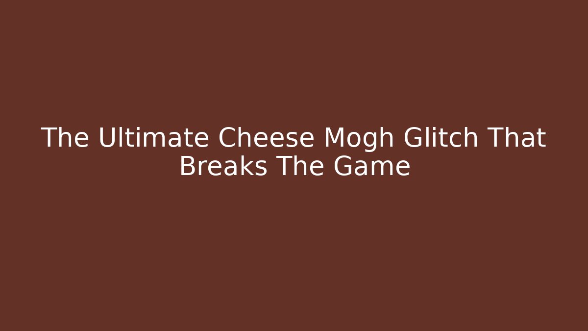 The Ultimate Cheese Mogh Glitch That Breaks The Game