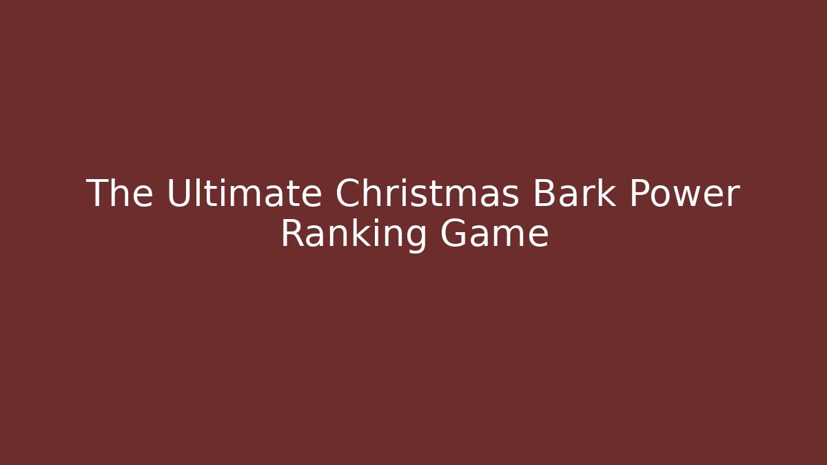The Ultimate Christmas Bark Power Ranking Game