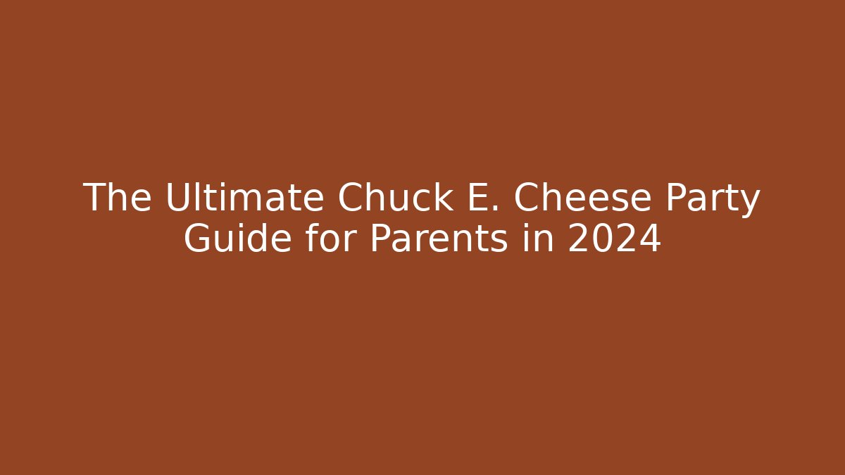 The Ultimate Chuck E. Cheese Party Guide for Parents in 2024
