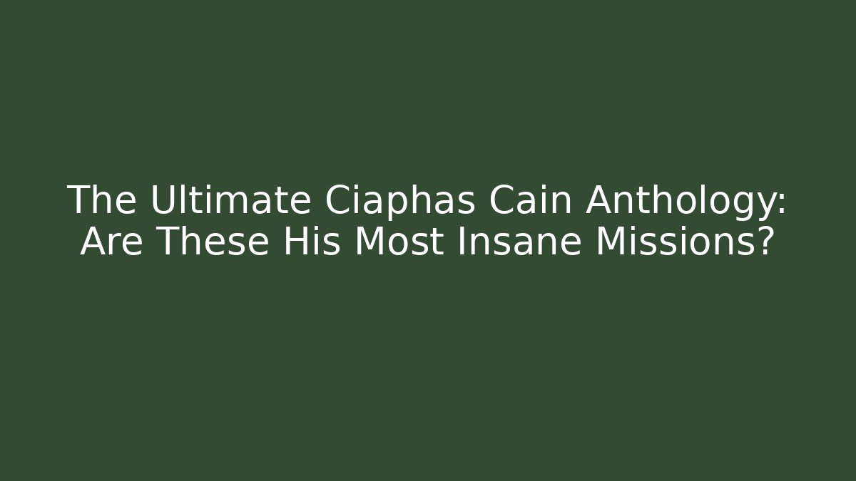 The Ultimate Ciaphas Cain Anthology: Are These His Most Insane Missions?