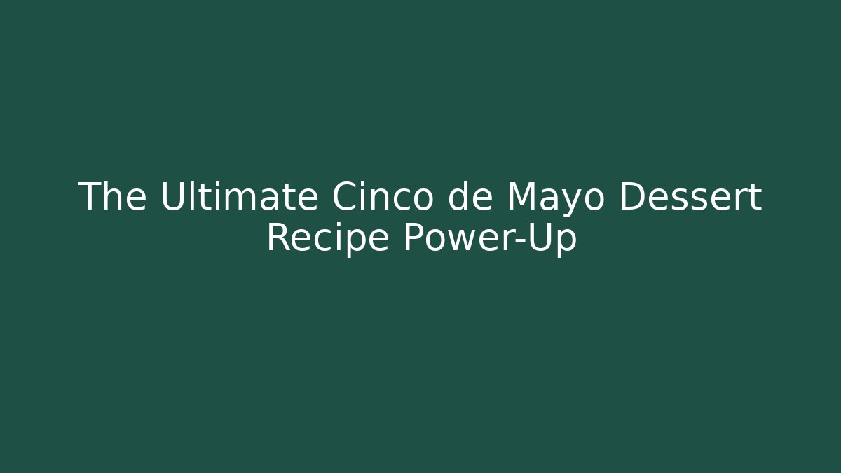 The Ultimate Cinco de Mayo Dessert Recipe Power-Up
