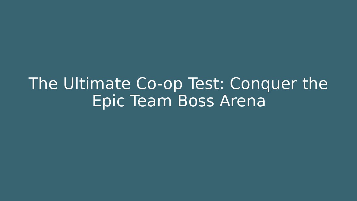 The Ultimate Co-op Test: Conquer the Epic Team Boss Arena - Andrea Zevedo
