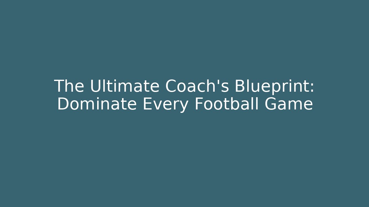 The Ultimate Coach’s Blueprint: Dominate Every Football Game - Andrea Zevedo