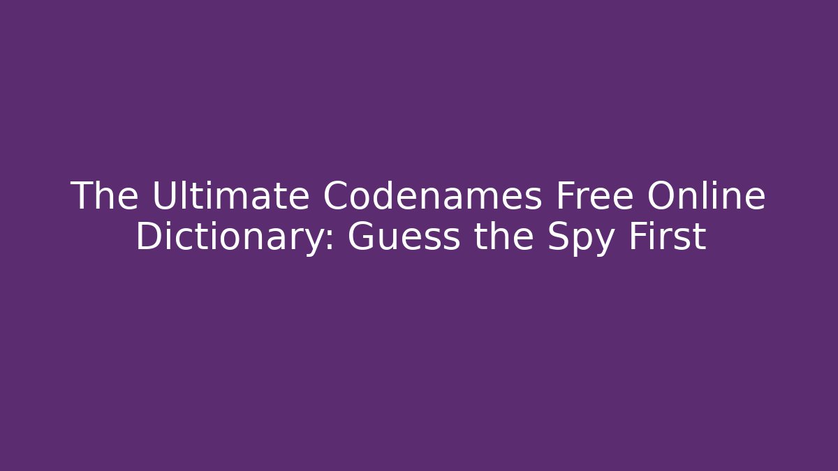 The Ultimate Codenames Free Online Dictionary: Guess the Spy First