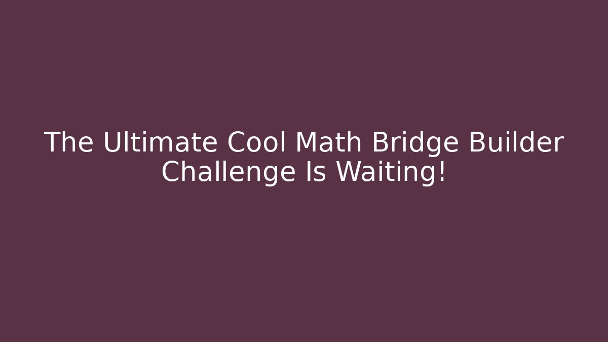 The Ultimate Cool Math Bridge Builder Challenge Is Waiting!