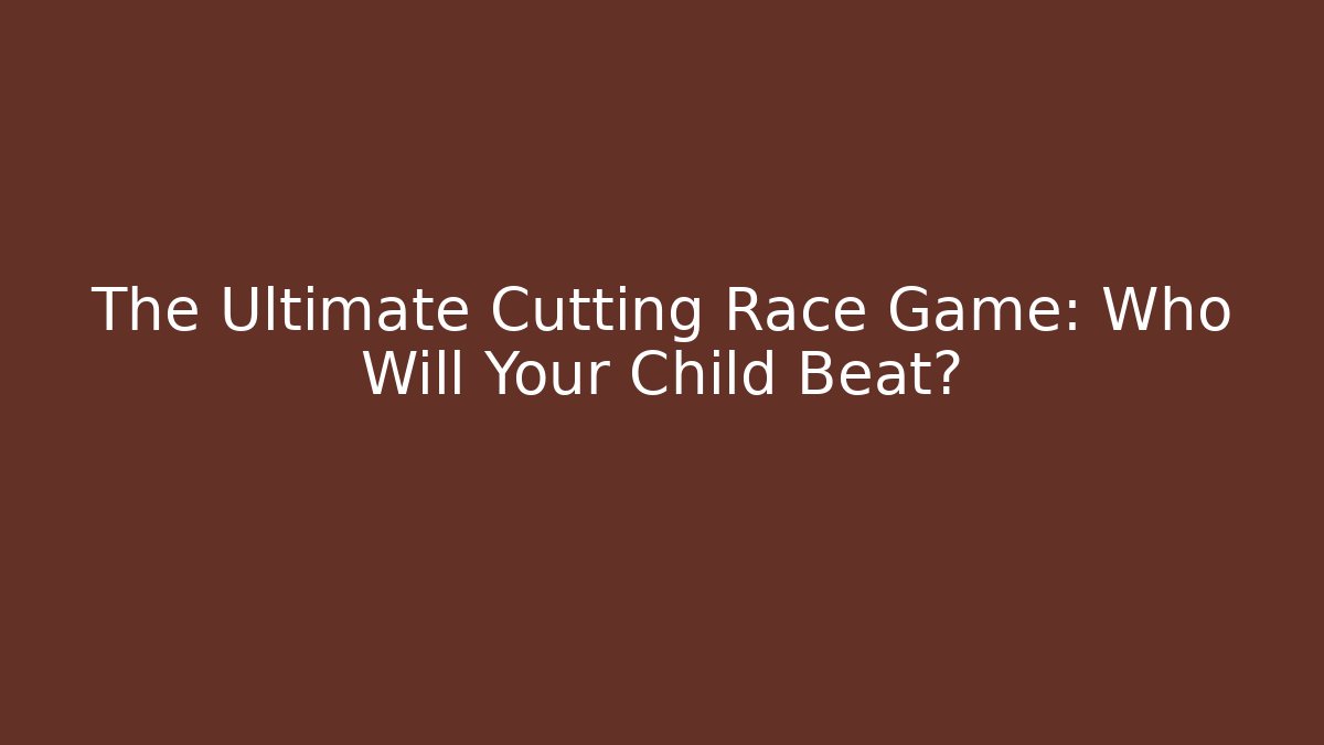 The Ultimate Cutting Race Game: Who Will Your Child Beat?